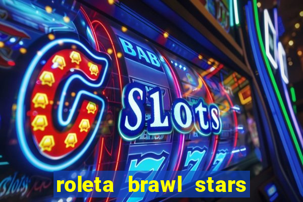 roleta brawl stars 2024 80 brawlers